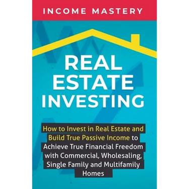 Real Estate Investing: How to invest in real estate and build true passive income to achieve true financial freedom with commercial, wholesaling, sing