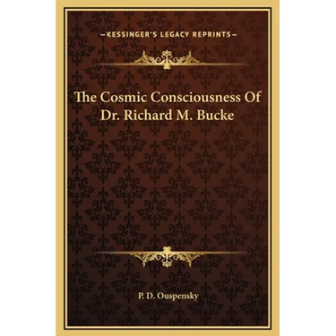 The Cosmic Consciousness Of Dr. Richard M. Bucke