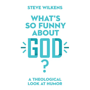 What's So Funny about God?: A Theological Look at Humor