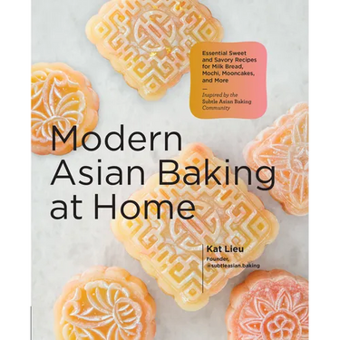 Modern Asian Baking at Home: Essential Sweet and Savory Recipes for Milk Bread, Mochi, Mooncakes, and More; Inspired by the Subtle Asian Baking Commun