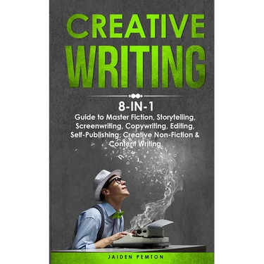 Creative Writing: 8-in-1 Guide to Master Fiction, Storytelling, Screenwriting, Copywriting, Editing, Self-Publishing, Creative Non-Fiction & Content W