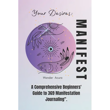 Manifest Your Desires: A Comprehensive Beginners' Guide to 369 Manifestation Journaling