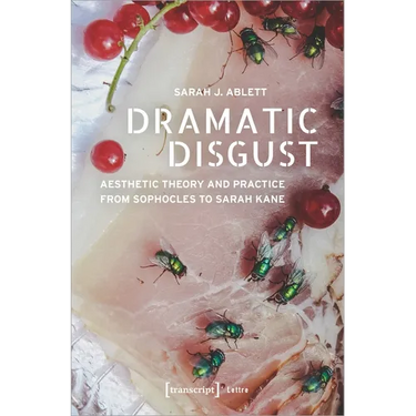 Dramatic Disgust: Aesthetic Theory and Practice from Sophocles to Sarah Kane