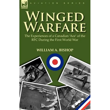Winged Warfare: The Experiences of a Canadian 'Ace' of the RFC During the First World War