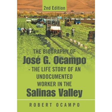 The Biography of José G. Ocampo-The Life Story of an Undocumented Worker in the Salinas Valley: 2nd Edition