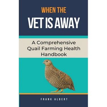 When The Vet Is Away: A Comprehensive Quail Farming Health Handbook