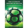 The Ultimate History of Soccer: The Global Evolution of Football
