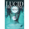 The Lucid Dreaming Mind: How To Control Your Dreams, Break Through The Walls Of Sleep And Get Into Complete Mind-Body Awareness