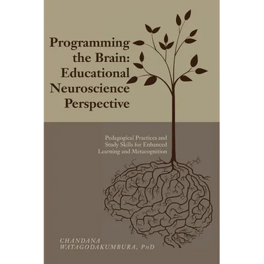Programming the Brain: Educational Neuroscience Perspective: Pedagogical Practices and Study Skills for Enhanced Learning and Metacognition