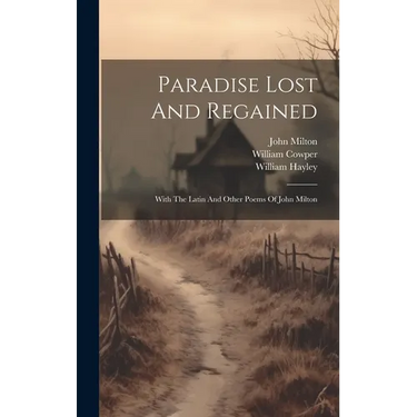 Paradise Lost And Regained: With The Latin And Other Poems Of John Milton