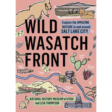 Wild Wasatch Front: Explore the Amazing Nature in and Around Salt Lake City
