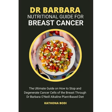 Dr Barbara Nutritional Guide for Breast Cancer: The Ultimate Guide on How to Stop and Degenerate Cancer Cells of the Breast Through Dr Barbara O'Neill