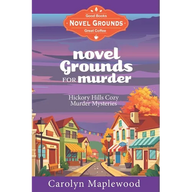 Novel Grounds for Murder: Hickory Hills Cozy Murder Mysteries