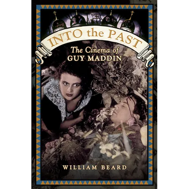 Into the Past: The Cinema of Guy Maddin