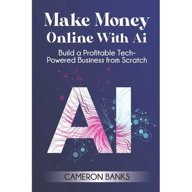 Make Money Online With AI: Build a Profitable Tech-Powered Business from Scratch