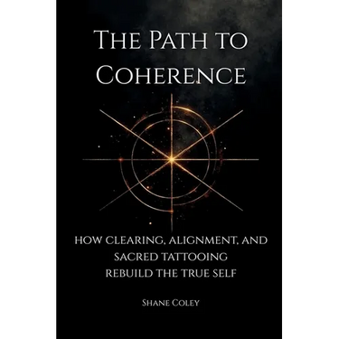 The Path to Coherence - How Clearing, Alignment, and Sacred Tattooing Rebuild the True Self