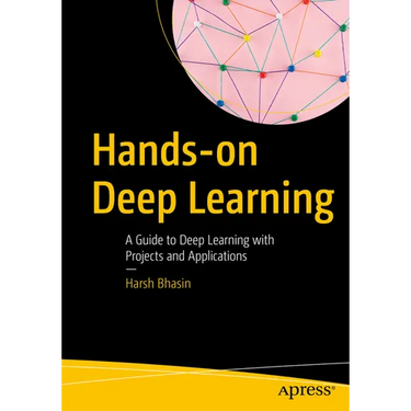 Hands-On Deep Learning: A Guide to Deep Learning with Projects and Applications