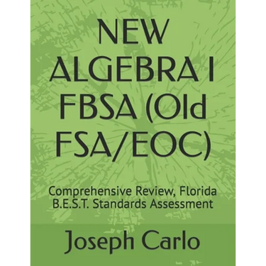 NEW ALGEBRA I FBSA (Old FSA/EOC): Comprehensive Review, Florida B.E.S.T. Standards Assessment