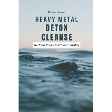 Heavy Metal Detox Cleanse: Reclaim Your Health and Vitality: Boost Immunity & Reduce Chronic Inflammation With Heavy Metal Detox Safely Remove To