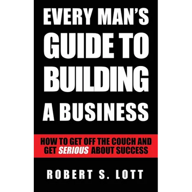 Every Man's Guide to Building a Business