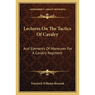 Lectures On The Tactics Of Cavalry: And Elements Of Maneuver For A Cavalry Regiment