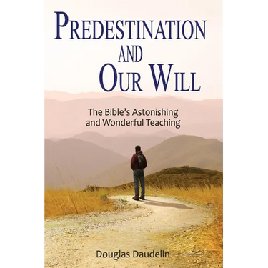 Predestination and Our Will: The Bible's Astonishing and Wonderful Teaching