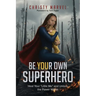 Be Your Own Superhero: Heal Your "Little Me" and Unlock the Power Within