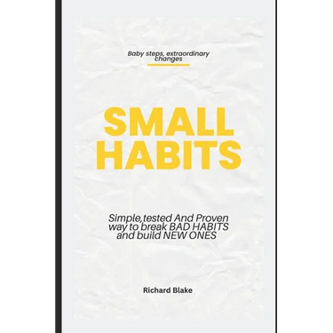 Small Habits: Simple, Tested and Proven Way to Break Bad Habits and Build New Ones