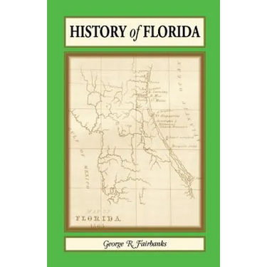 History of Florida: From Its Discovery by Ponce de Leon in 1512 to the Close of the Florida War in 1842