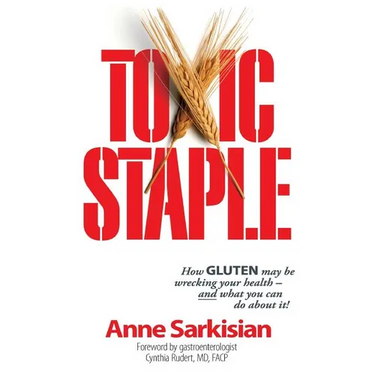 Toxic Staple, How Gluten May Be Wrecking Your Health - And What You Can Do about It!