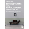 Psychodynamic and Psychoanalytic Supervision: A Contemporary Introduction