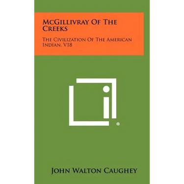 McGillivray of the Creeks: The Civilization of the American Indian, V18