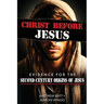 Christ Before Jesus: Evidence for the Second-Century Origins of Jesus