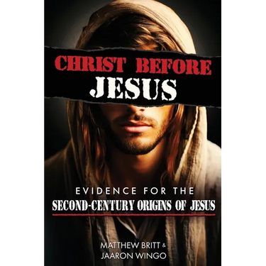 Christ Before Jesus: Evidence for the Second-Century Origins of Jesus