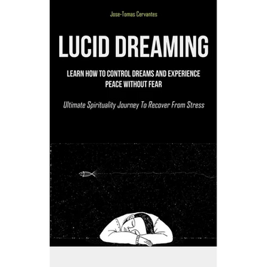 Lucid Dreaming: Learn How To Control Dreams And Experience Peace Without Fear (Ultimate Spirituality Journey To Recover From Stress)