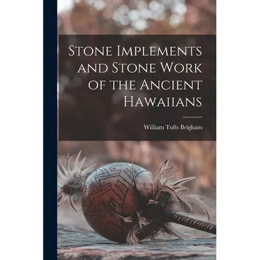 Stone Implements and Stone Work of the Ancient Hawaiians
