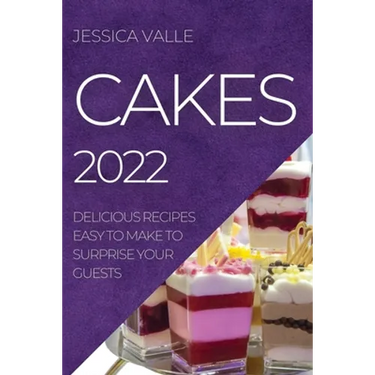Cakes 2022: Delicious Recipes Easy to Make to Surprise Your Guests
