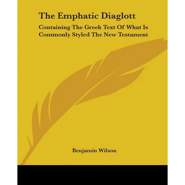 The Emphatic Diaglott: Containing The Greek Text Of What Is Commonly Styled The New Testament