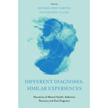 Different Diagnoses, Similar Experiences: Narratives of Mental Health, Addiction Recovery and Dual Diagnosis
