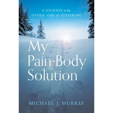 My Pain-Body Solution: A Journey to the Other Side of Suffering