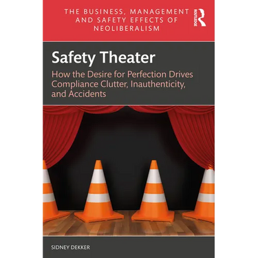 Safety Theater: How the Desire for Perfection Drives Compliance Clutter, Inauthenticity, and Accidents