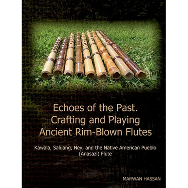 Echoes of the Past. Crafting and Playing Ancient Rim-Blown Flutes: Kawala, Saluang, Ney, and the Native American Pueblo (Anasazi) Flute