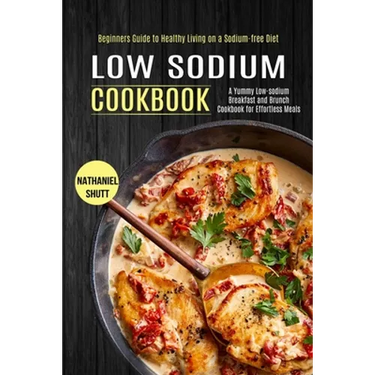 Low Sodium Cookbook: A Yummy Low-sodium Breakfast and Brunch Cookbook for Effortless Meals (Beginners Guide to Healthy Living on a Sodium-free Diet)