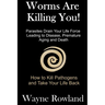 Worms Are Killing You!: Parasites Drain Your Life Force Leading to Disease and Premature Death