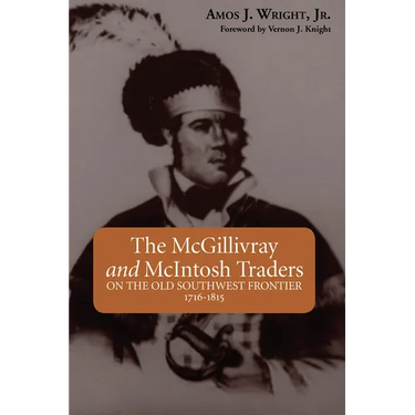 The McGillivray and McIntosh Traders: On the Old Southwest Frontier, 1716-1815