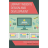 Library Website Design and Development: Trends and Best Practices