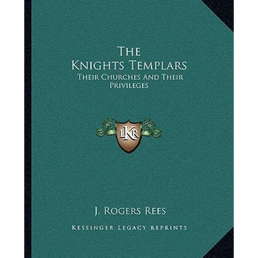 The Knights Templars: Their Churches And Their Privileges