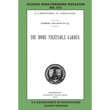 The Home Vegetable Garden (Legacy Edition): The Classic USDA Farmers' Bulletin No. 255 With Tips And Traditional Methods In Sustainable Gardening And