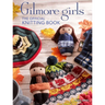 Gilmore Girls: The Official Knitting Book: Knit Your Way Through Stars Hollow and Beyond
