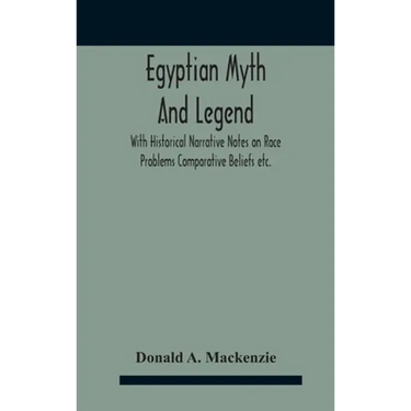 Egyptian Myth And Legend With Historical Narrative Notes On Race Problems Comparative Beliefs Etc.
